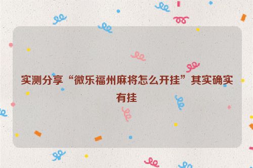 实测分享“微乐福州麻将怎么开挂”其实确实有挂