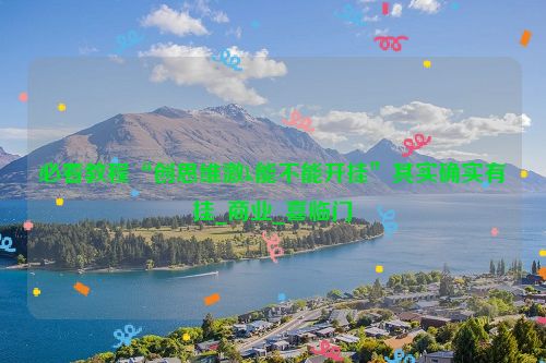 必看教程“创思维激k能不能开挂”其实确实有挂_商业_喜临门