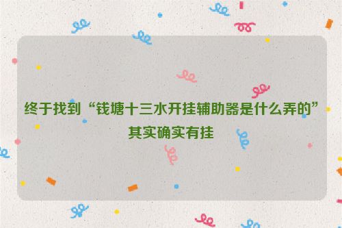 终于找到“钱塘十三水开挂辅助器是什么弄的”其实确实有挂