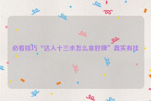 必看技巧“达人十三水怎么拿好牌”真实有挂