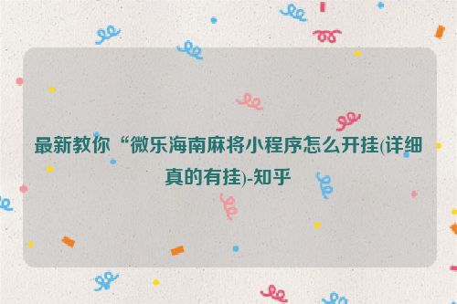 最新教你“微乐海南麻将小程序怎么开挂(详细真的有挂)-知乎