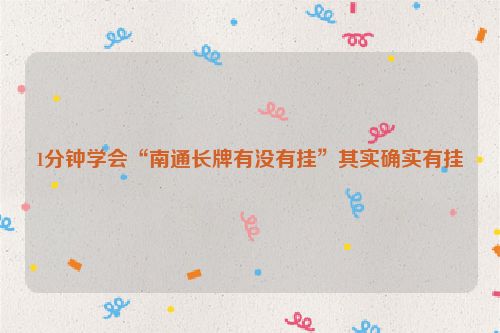 1分钟学会“南通长牌有没有挂”其实确实有挂