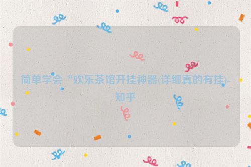 简单学会“欢乐茶馆开挂神器(详细真的有挂)-知乎