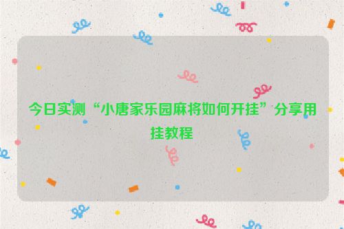 今日实测“小唐家乐园麻将如何开挂”分享用挂教程