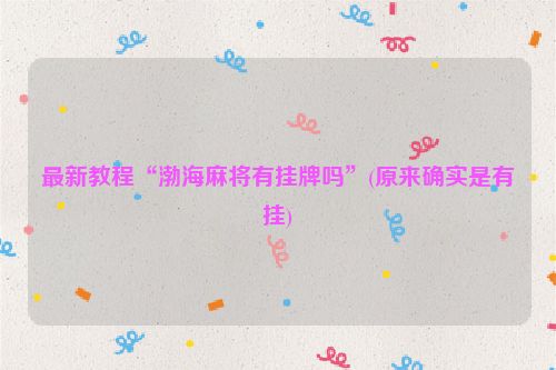 最新教程“渤海麻将有挂牌吗”(原来确实是有挂)