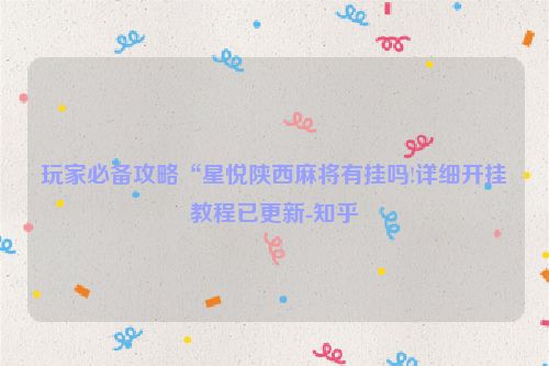 玩家必备攻略“星悦陕西麻将有挂吗!详细开挂教程已更新-知乎