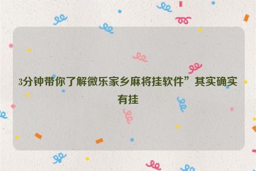 3分钟带你了解微乐家乡麻将挂软件”其实确实有挂