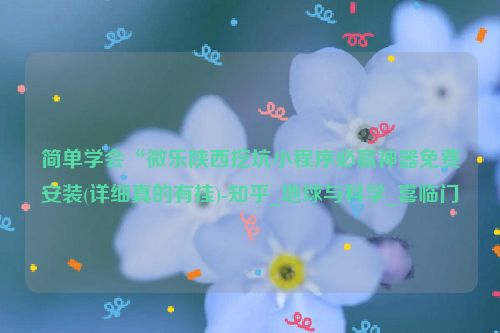 简单学会“微乐陕西挖坑小程序必赢神器免费安装(详细真的有挂)-知乎_地球与科学_喜临门