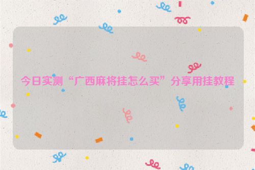今日实测“广西麻将挂怎么买”分享用挂教程