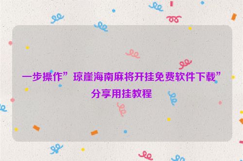 一步操作”琼崖海南麻将开挂免费软件下载”分享用挂教程