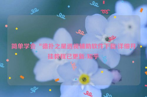 简单学会“德扑之星透视辅助软件下载!详细开挂教程已更新-知乎
