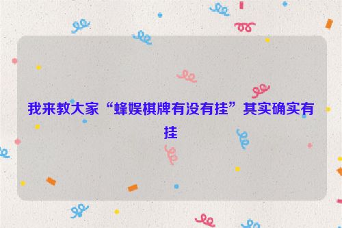 我来教大家“蜂娱棋牌有没有挂”其实确实有挂