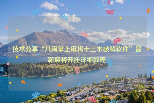 技术分享“八闽掌上麻将十三水破解软件”最新麻将开挂详细教程