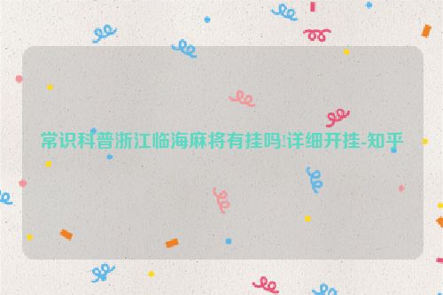 常识科普浙江临海麻将有挂吗!详细开挂-知乎