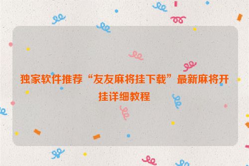 独家软件推荐“友友麻将挂下载”最新麻将开挂详细教程