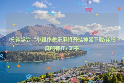 1分钟学会“小程序微乐麻将开挂神器下载(详细真的有挂)-知乎