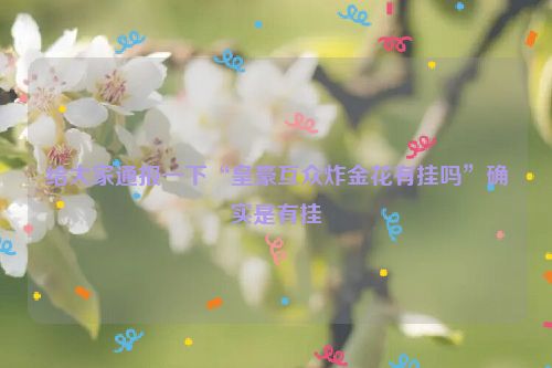 给大家通报一下“皇豪互众炸金花有挂吗”确实是有挂
