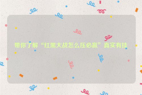 带你了解“红黑大战怎么压必赢”真实有挂