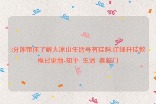 3分钟带你了解大凉山生活号有挂吗!详细开挂教程已更新-知乎_生活_喜临门