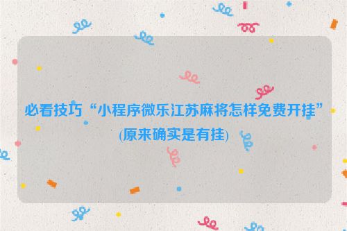 必看技巧“小程序微乐江苏麻将怎样免费开挂”(原来确实是有挂)