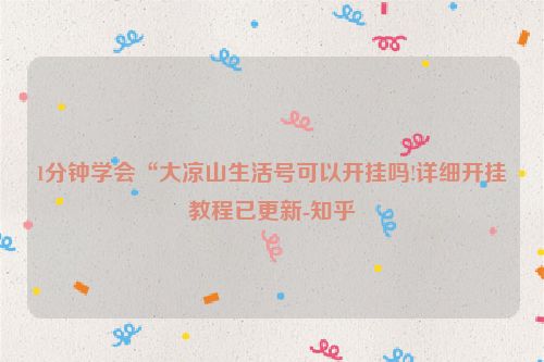1分钟学会“大凉山生活号可以开挂吗!详细开挂教程已更新-知乎