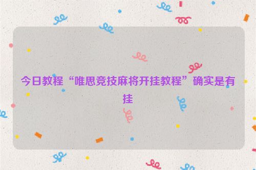 今日教程“唯思竞技麻将开挂教程”确实是有挂