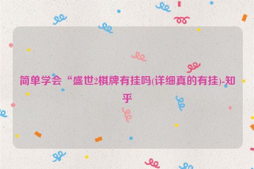 简单学会“盛世2棋牌有挂吗(详细真的有挂)-知乎