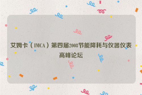 艾姆卡（IMCA）第四届2008节能降耗与仪器仪表高峰论坛