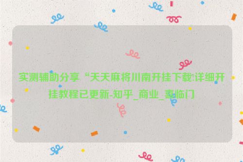 实测辅助分享“天天麻将川南开挂下载!详细开挂教程已更新-知乎_商业_喜临门