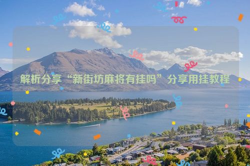 解析分享“新街坊麻将有挂吗”分享用挂教程