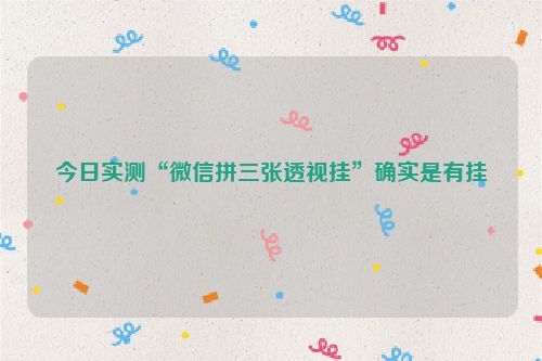 今日实测“微信拼三张透视挂”确实是有挂