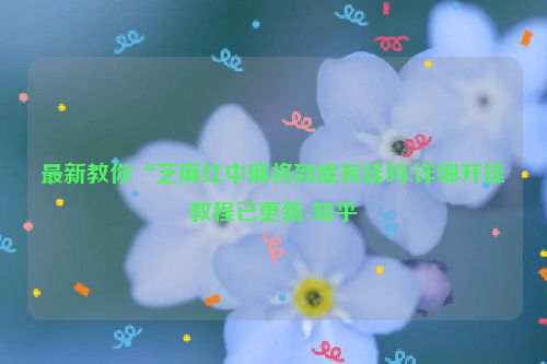 最新教你“芝麻红中麻将到底有挂吗!详细开挂教程已更新-知乎