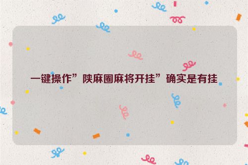 一键操作”陕麻圈麻将开挂”确实是有挂