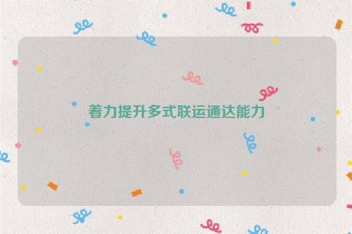 着力提升多式联运通达能力