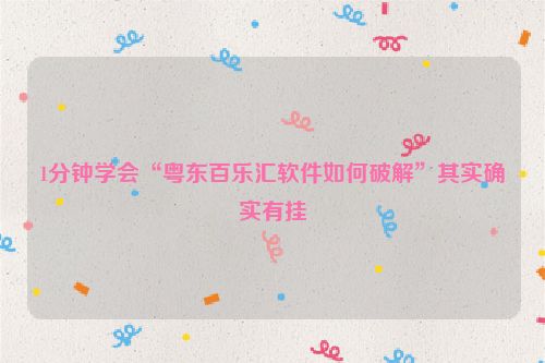 1分钟学会“粤东百乐汇软件如何破解”其实确实有挂