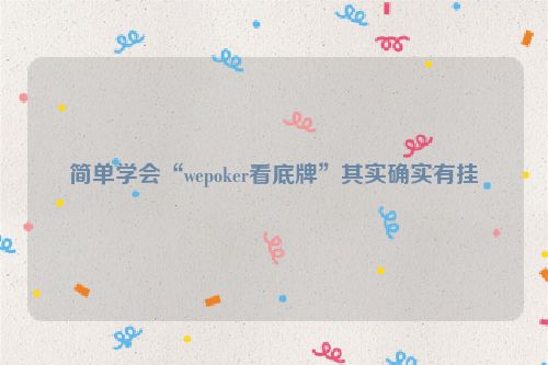 简单学会“wepoker看底牌”其实确实有挂