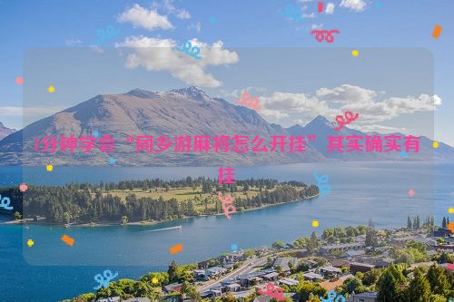 1分钟学会“同乡游麻将怎么开挂”其实确实有挂