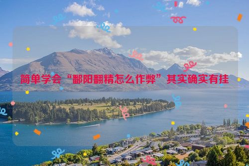简单学会“鄱阳翻精怎么作弊”其实确实有挂