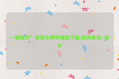 一键操作”家家乐牌吧辅助下载(真的有挂)-知乎