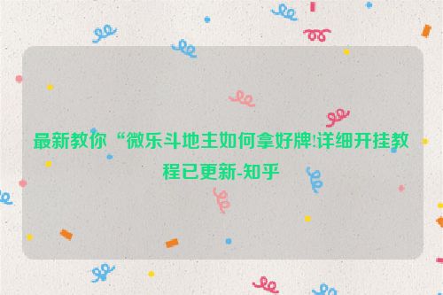 最新教你“微乐斗地主如何拿好牌!详细开挂教程已更新-知乎