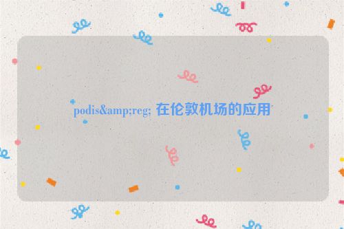 podis&reg; 在伦敦机场的应用