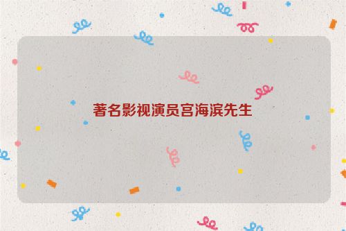 著名影视演员宫海滨先生
