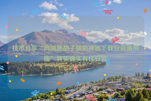 技术分享“同城跑胡子辅助神器下载安装通用版”其实确实有挂安装