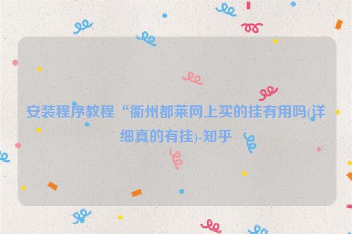 安装程序教程“衢州都莱网上买的挂有用吗(详细真的有挂)-知乎