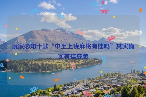 玩家必知十款“中至上饶麻将有挂吗”其实确实有挂安装