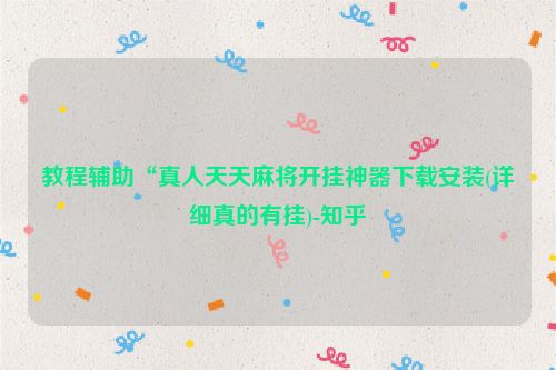 教程辅助“真人天天麻将开挂神器下载安装(详细真的有挂)-知乎
