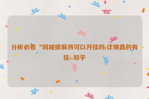 分析必看“同城搓麻将可以开挂吗(详细真的有挂)-知乎