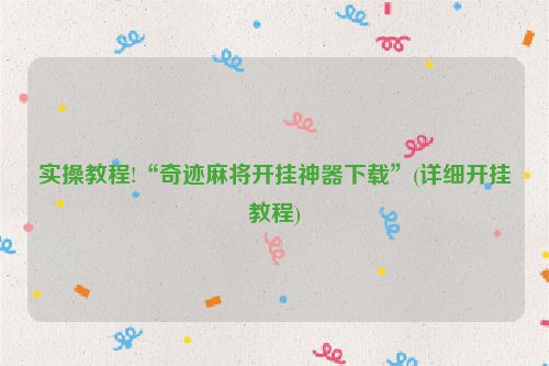 实操教程!“奇迹麻将开挂神器下载”(详细开挂教程)