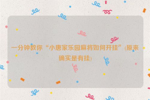 一分钟教你“小唐家乐园麻将如何开挂”(原来确实是有挂)
