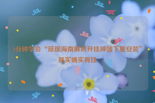 1分钟学会“琼崖海南麻将开挂神器下载安装”其实确实有挂